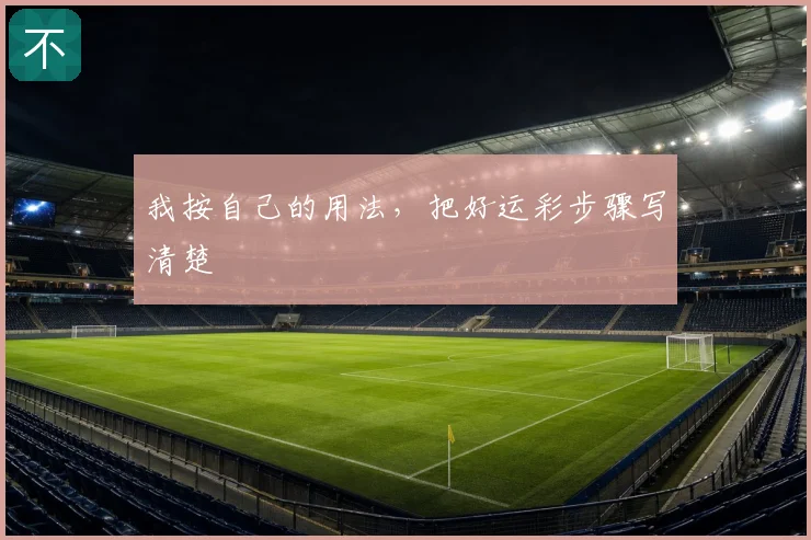 我按自己的用法，把好运彩步骤写清楚